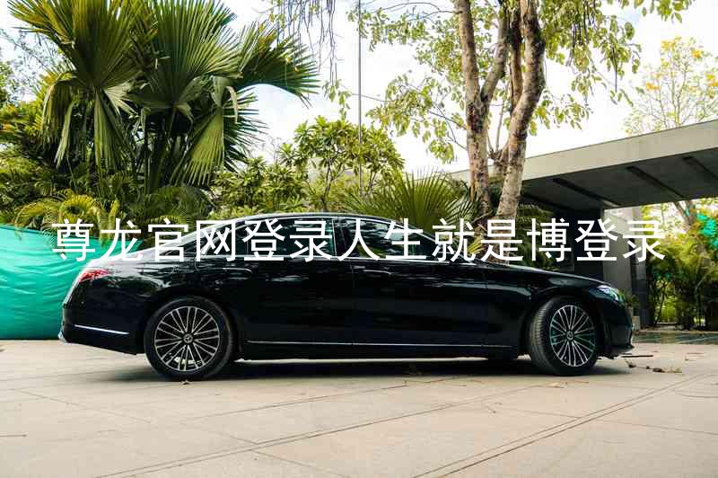 尊龙官网登录人生就是博登录