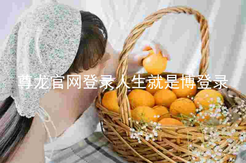 尊龙官网登录人生就是博登录