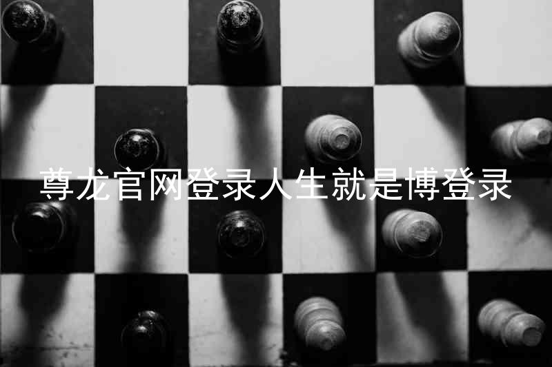 尊龙官网登录人生就是博登录